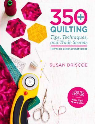 Read Online 350  Quilting Tips, Techniques, and Trade Secrets: An Indispensable Reference of Technical Know-How and Troubleshooting Tips - Susan Briscoe file in ePub
