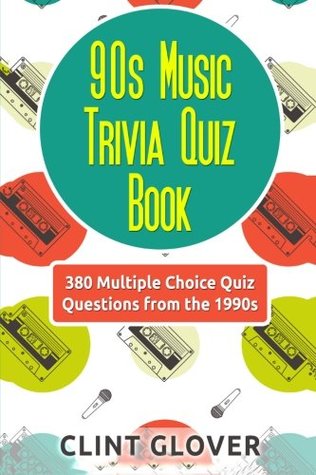 Read 90s Music Trivia Quiz Book: 380 Multiple Choice Quiz Questions from the 1990s (Music Trivia Quiz Book - 1990s Music Trivia) (Volume 4) - Clint Glover file in ePub