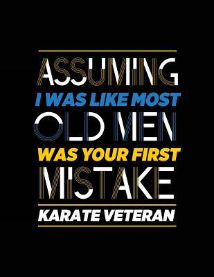 Read Online Assuming I Was Like Most Old Men Was Your First Mistake Karate Veteran: Sports Journal, Blank Lined Journal Notebook, 8.5 X 11 (Journals to Write In) -  | PDF