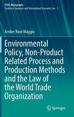 Download Environmental Policy, Non-Product Related Process and Production Methods and the Law of the World Trade Organization - Amber Rose Maggio file in PDF