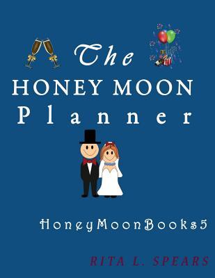 Full Download The Honeymoon Planner: The Portable Guide Step-By-Step to Organizing the Sweet Honeymoon Trip. - Rita L Spears | ePub