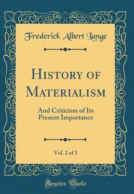 Full Download History of Materialism, Vol. 2 of 3: And Criticism of Its Present Importance (Classic Reprint) - Frederick Albert Lange | ePub