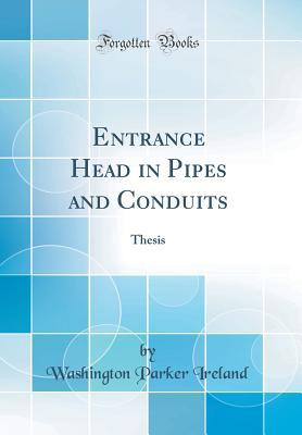 Read Online Entrance Head in Pipes and Conduits: Thesis (Classic Reprint) - Washington Parker Ireland file in PDF