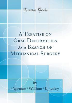 Read Online A Treatise on Oral Deformities as a Branch of Mechanical Surgery (Classic Reprint) - Norman William Kingsley file in ePub