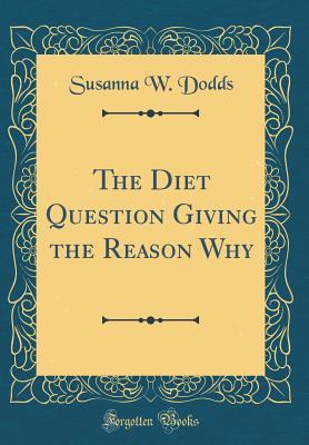 Read The Diet Question Giving the Reason Why (Classic Reprint) - Susanna W Dodds file in ePub