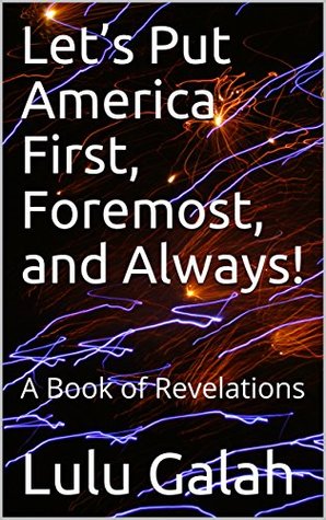 Read Let’s Put America First, Foremost, and Always!: A Book of Revelations - Lulu Galah file in PDF