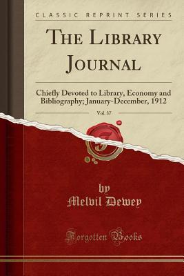 Read The Library Journal, Vol. 37: Chiefly Devoted to Library, Economy and Bibliography; January-December, 1912 (Classic Reprint) - Melvil Dewey | PDF