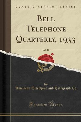 Read Online Bell Telephone Quarterly, 1933, Vol. 12 (Classic Reprint) - American Telephone and Telegraph Co file in PDF
