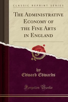 Full Download The Administrative Economy of the Fine Arts in England (Classic Reprint) - Edward Edwards file in PDF