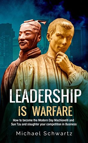 Download Leadership is Warfare: How to become the Modern Day Machiavelli and Sun Tzu and slaughter your competition in Business - Michael Schwartz | ePub