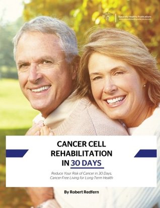 Download Cancer Cell Rehabilitation In 30 Days: Reduce Your Risk of Cancer in 30 Days, Cancer-Free Living for Long-Term Health - Robert Redfern file in ePub