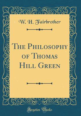 Download The Philosophy of Thomas Hill Green (Classic Reprint) - William H. Fairbrother | PDF