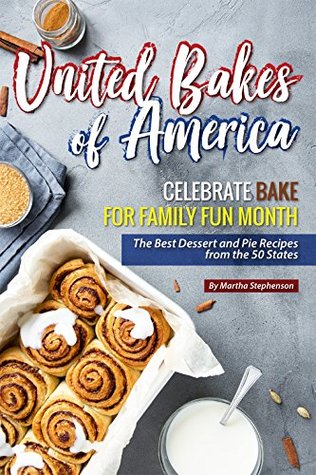 Read United Bakes of America: Celebrate Bake for Family Fun Month - The Best Dessert and Pie Recipes from the 50 States - Daniel Humphreys file in ePub
