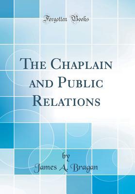 Read Online The Chaplain and Public Relations (Classic Reprint) - James A. Bragan | ePub