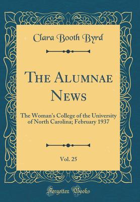 Read Online The Alumnae News, Vol. 25: The Woman's College of the University of North Carolina; February 1937 (Classic Reprint) - Clara Booth Byrd file in PDF