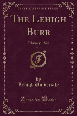 Read Online The Lehigh Burr, Vol. 15: February, 1896 (Classic Reprint) - Lehigh University | ePub