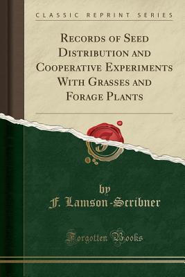 Read Records of Seed Distribution and Cooperative Experiments with Grasses and Forage Plants (Classic Reprint) - Frank Lamson-Scribner | PDF