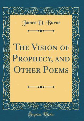 Read The Vision of Prophecy, and Other Poems (Classic Reprint) - James D. Burns | ePub