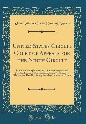 Read Online United States Circuit Court of Appeals for the Ninth Circuit: L. S. Case, Doing Business as L. S. Case Company, and Travelers Insurance Company, Appellants, vs. Warren H. Pillsbury, and David M. Young, Appellees; Apostles on Appeal (Classic Reprint) - United States Circuit Court of Appeals file in PDF