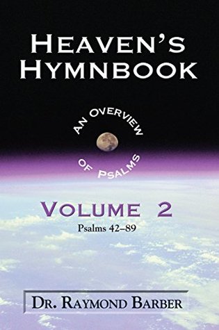 Read Online Heaven's Hymnbook: An Overview of the Psalms Vol. Two - Dr. Raymond W. Barber file in PDF