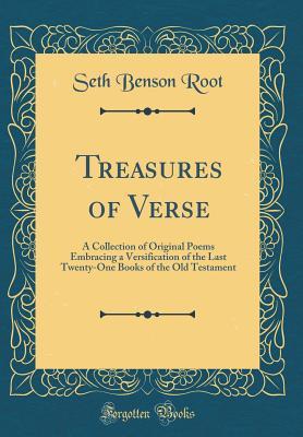 Full Download Treasures of Verse: A Collection of Original Poems Embracing a Versification of the Last Twenty-One Books of the Old Testament (Classic Reprint) - Seth Benson Root | PDF