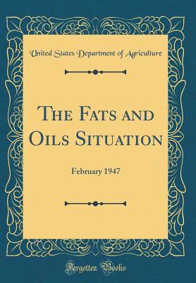 Read Online The Fats and Oils Situation: February 1947 (Classic Reprint) - U.S. Department of Agriculture file in ePub