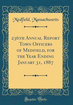 Download 236th Annual Report Town Officers of Medfield, for the Year Ending January 31, 1887 (Classic Reprint) - Medfield Massachusetts | PDF