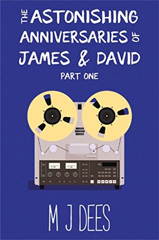 Full Download The Astonishing Anniversaries of James and David, part one: A humorous literary novel - M.J. Dees file in PDF