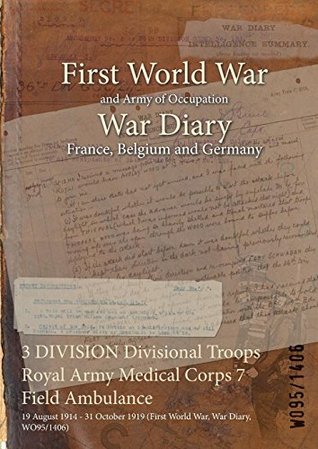Read 3 Division Divisional Troops Royal Army Medical Corps 7 Field Ambulance: 19 August 1914 - 31 October 1919 (First World War, War Diary, Wo95/1406) - British War Office | PDF