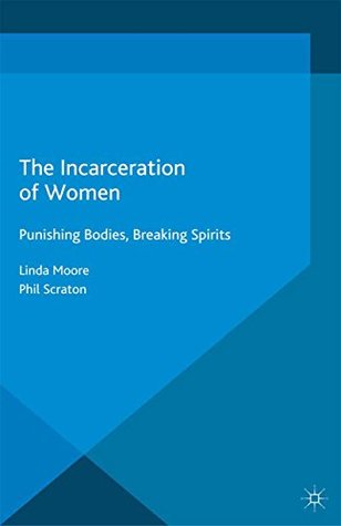 Read The Incarceration of Women: Punishing Bodies, Breaking Spirits (Palgrave Studies in Prisons and Penology) - L. Moore | ePub