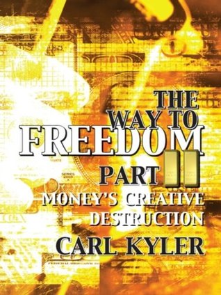 Read The Way to Freedom Part 2, Money's Creative Destruction - Carl Kyler file in ePub