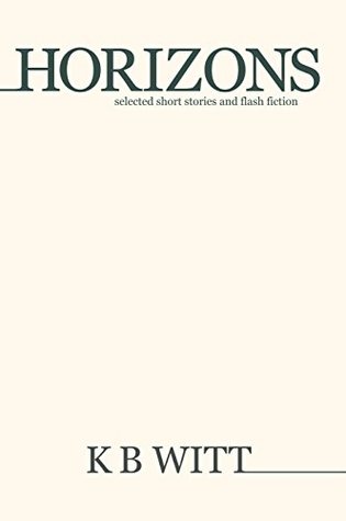 Download Horizons: Selected Short Stories and Flash Fiction - K B Witt file in PDF