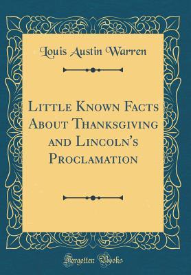 Read Online Little Known Facts about Thanksgiving and Lincoln's Proclamation (Classic Reprint) - Louis A. Warren | PDF