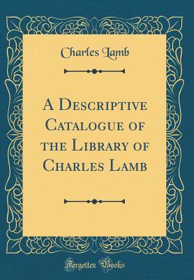 Full Download A Descriptive Catalogue of the Library of Charles Lamb (Classic Reprint) - Charles Lamb file in ePub