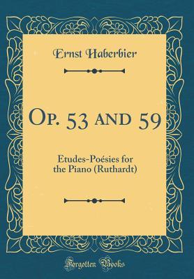 Read Op. 53 and 59: �tudes-Po�sies for the Piano (Ruthardt) (Classic Reprint) - Ernst Haberbier file in PDF