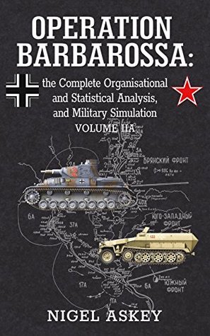 Download Operation Barbarossa: the Complete Organisational and Statistical Analysis, and Military Simulation, Volume IIA (Operation Barbarossa by Nigel Askey) - Nigel Askey file in ePub