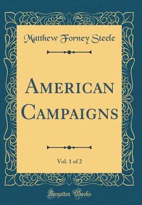 Read American Campaigns, Vol. 1 of 2 (Classic Reprint) - Matthew Forney Steele | PDF
