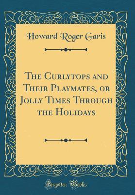 Read Online The Curlytops and Their Playmates, or Jolly Times Through the Holidays - Howard R. Garis file in ePub