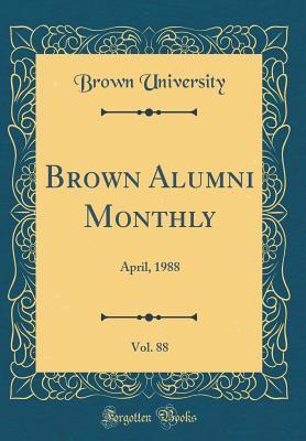 Read Online Brown Alumni Monthly, Vol. 88: April, 1988 (Classic Reprint) - Brown University | PDF