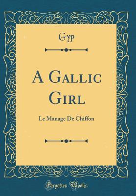 Full Download A Gallic Girl: Le Manage de Chiffon (Classic Reprint) - Gyp Gyp | PDF