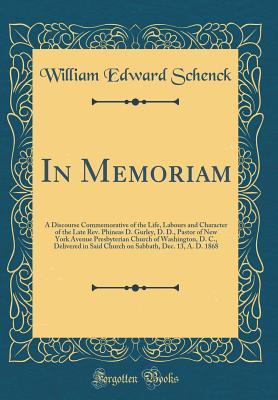 Read Online In Memoriam: A Discourse Commemorative of the Life, Labours and Character of the Late Rev. Phineas D. Gurley, D. D., Pastor of New York Avenue Presbyterian Church of Washington, D. C., Delivered in Said Church on Sabbath, Dec. 13, A. D. 1868 - William Edward Schenck file in PDF