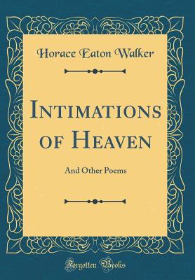 Read Online Intimations of Heaven: And Other Poems (Classic Reprint) - Horace Eaton Walker | PDF