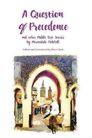 Full Download A Question of Precedence and Other Middle East Stories by Marmaduke Pickthall - Marmaduke William Pickthall file in PDF