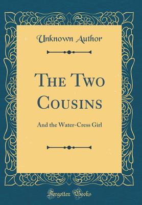 Read The Two Cousins: And the Water-Cress Girl (Classic Reprint) - Unknown file in PDF