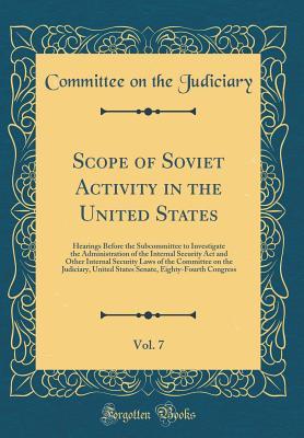 Read Scope of Soviet Activity in the United States, Vol. 7: Hearings Before the Subcommittee to Investigate the Administration of the Internal Security ACT and Other Internal Security Laws of the Committee on the Judiciary, United States Senate, Eighty-Fourth - Committee on the Judiciary file in ePub