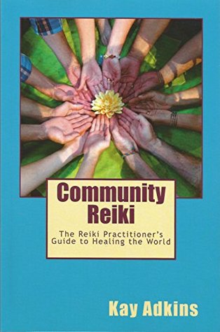 Read Online Community Reiki: The Reiki Practitioner’s Guide to Healing the World (The Reiki Series Book 1) - Kay Adkins | ePub