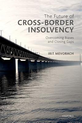 Full Download The Future of Cross-Border Insolvency: Overcoming Biases and Closing Gaps - Irit Mevorach file in PDF