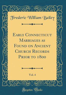 Read Early Connecticut Marriages as Found on Ancient Church Records Prior to 1800, Vol. 4 (Classic Reprint) - Frederic William Bailey | ePub