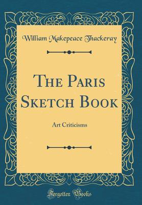 Read The Paris Sketch Book: Art Criticisms (Classic Reprint) - William Makepeace Thackeray file in PDF