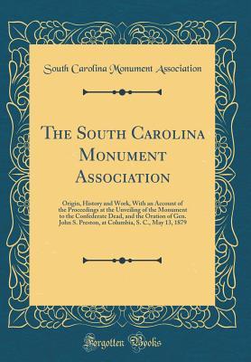 Download The South Carolina Monument Association: Origin, History and Work, with an Account of the Proceedings at the Unveiling of the Monument to the Confederate Dead, and the Oration of Gen. John S. Preston, at Columbia, S. C., May 13, 1879 (Classic Reprint) - South Carolina Monument Association file in ePub